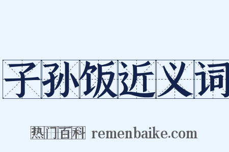 子孙饭近义词是什么意思的图片